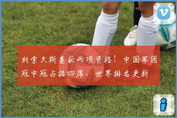 利索夫斯基获两项资格！中国军团冠中冠占据四席，世界排名更新