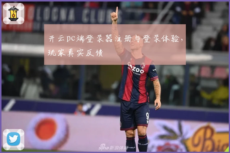 开云pc端登录器注册与登录体验，玩家真实反馈