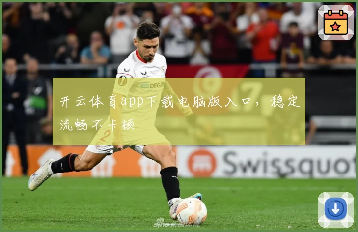 开云体育app下载电脑版入口,稳定流畅不卡顿